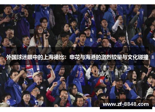 外国球迷眼中的上海德比：申花与海港的激烈较量与文化碰撞