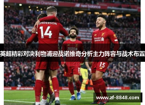 英超精彩对决利物浦迎战诺维奇分析主力阵容与战术布置