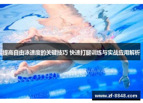 提高自由泳速度的关键技巧 快速打腿训练与实战应用解析
