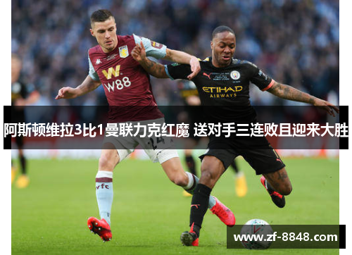 阿斯顿维拉3比1曼联力克红魔 送对手三连败且迎来大胜